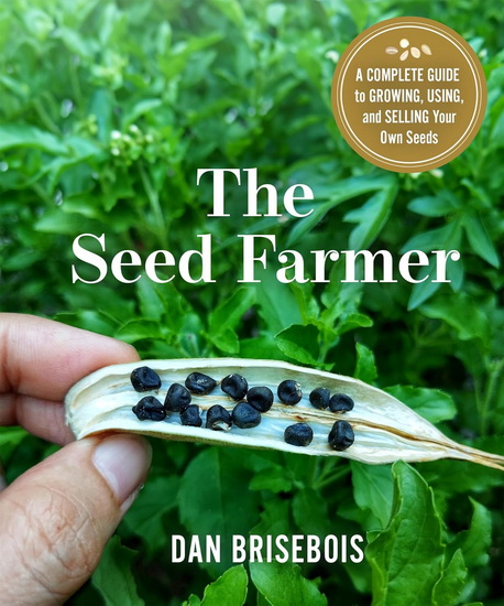 The Seed Farmer: A Complete Guide to Growing, Using, and Selling Your Own Seeds - DANIEL BRISEBOIS