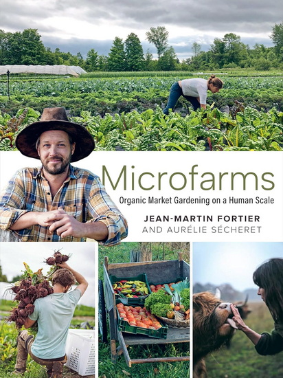 Microfarms: Organic Market Gardening on a Human Scale - JEAN-MARTIN FORTIER - AURÉLIE SÉCHERET