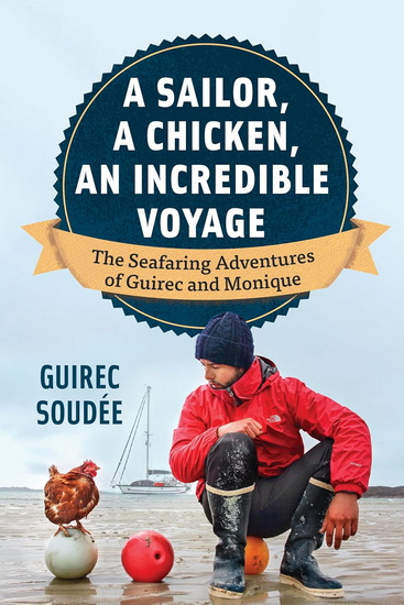 A Sailor, A Chicken, An Incredible Voyage: The Seafaring Adventures of Guirec and Monique - GUIREC SOUDÉE - DAVID WARRINER