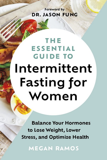 The Essential Guide to Intermittent Fasting for Women: Balance Your Hormones to Lose Weight, Lower Stress, and Optimize Health - MEGAN RAMOS - JASON FUNG