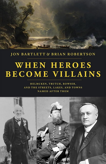 When Heroes Become Villains: Helmcken, Trutch, Bowser, and the Streets, Lakes, and Towns Named After Them - JON BARTLETT - BRIAN ROBERTSON