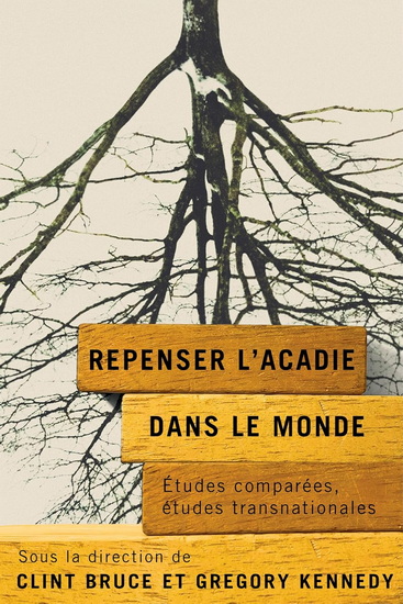 Repenser l'Acadie dans le monde: études comparées, études transnationales - CLINT BRUCE - GREGORY MW KENNEDY