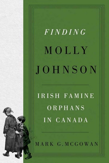 Finding Molly Johnson: Irish Famine Orphans in Canada - MARK G MCGOWAN