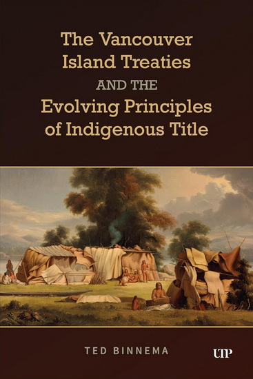 The Vancouver Island Treaties and the Evolving Principles of Indigenous Title - TED BINNEMA