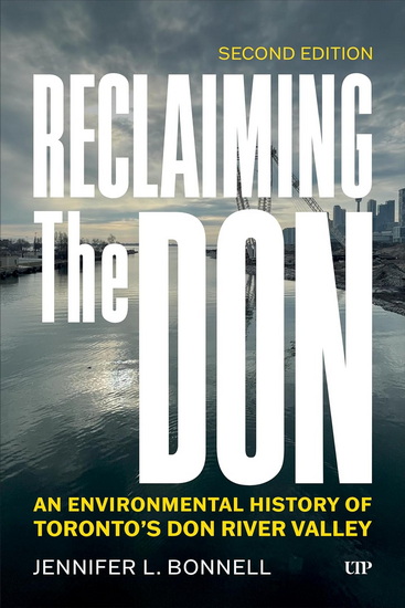 Reclaiming the Don: An Environmental History of Toronto's Don River Valley, Second Edition - JENNIFER L BONNELL
