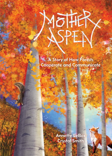 Mother Aspen: A Story of How Forests Cooperate and Communicate - ANNETTE LEBOX - CRYSTAL SMITH