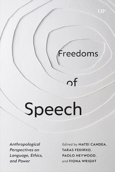 Freedoms of Speech: Anthropological Perspectives on Language, Ethics, and Power - MATEA CANDEA - TARAS FEDIRKO