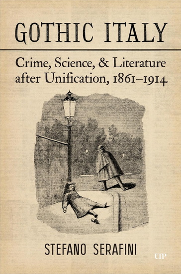 Gothic Italy: Crime, Science, and Literature after Unification, 1861-1914 - STEFANO SERAFINI