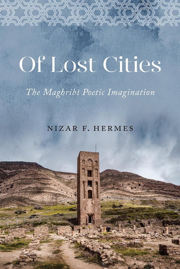 Of Lost Cities: The Maghribi Poetic Imagination - NIZAR F HERMES