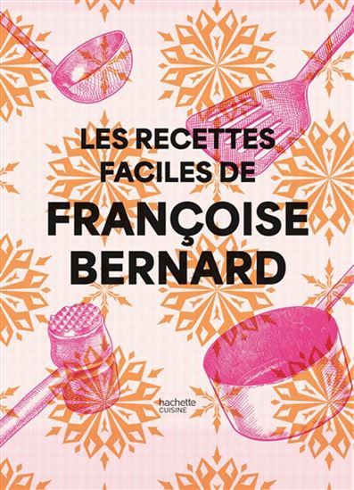 Les Recettes faciles de Françoise Bernard - FRANÇOISE BERNARD - CAMILLE BELLET
