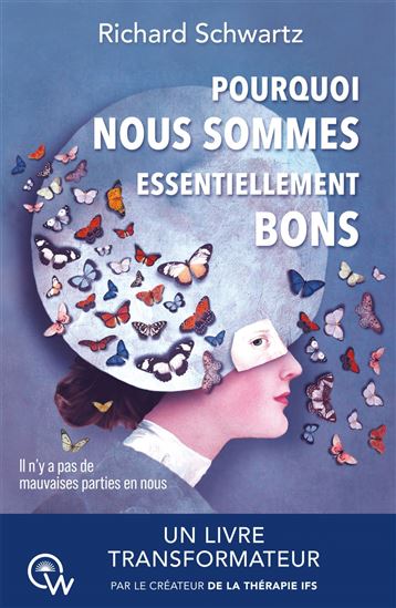 Pourquoi nous sommes essentiellement bons (no bad parts) : guérir les traumatismes et restaurer le self-leadership avec l'IFS - RICHARD C. SCHWARTZ