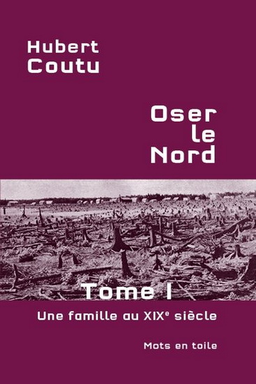 Oser le Nord T.01 Une famille au XIXe siècle - HUBERT COUTU