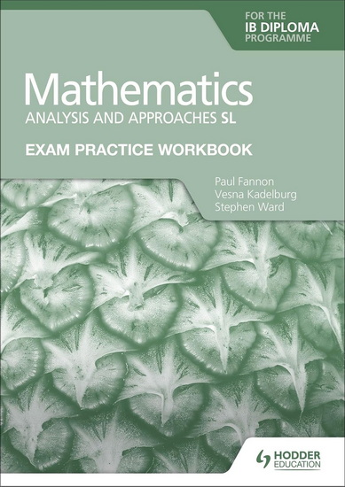 Exam Practice Workbook for Mathematics for the IB Diploma: Analysis and Approaches SL - PAUL FANNON & AL