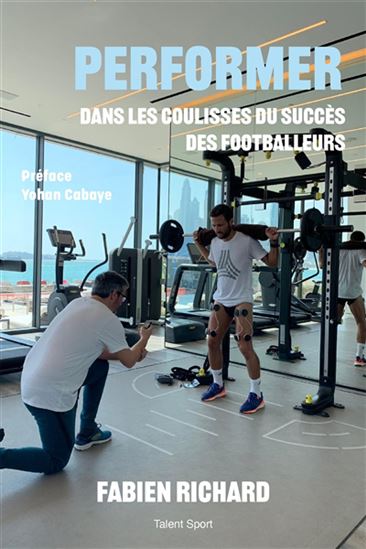 Performer : dans les coulisses du succès des footballeurs - FABIEN RICHARD - MATHIEU COUREAU
