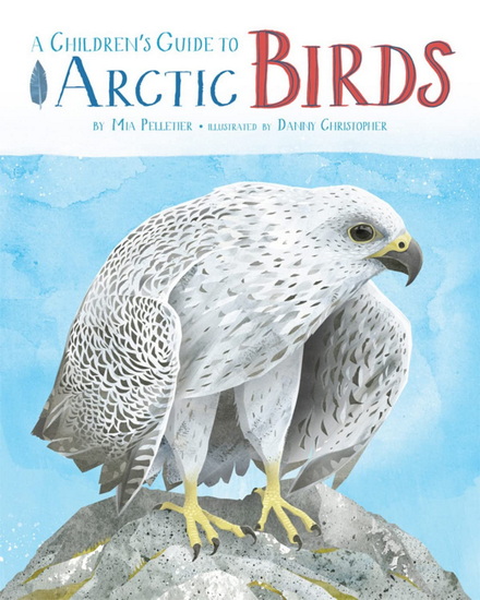 A Children&#39;s Guide to Arctic Birds - MIA PELLETIER - DANNY CHRISTOPHER