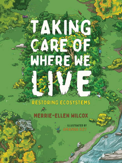 Taking Care of Where We Live: Restoring Ecosystems - MERRIE-ELLEN WILCOX - AMANDA KEY