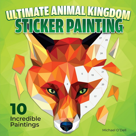 Ultimate Animal Kingdom Paint by Sticker: 10 Incredible Paintings - MICHAEL O'DELL