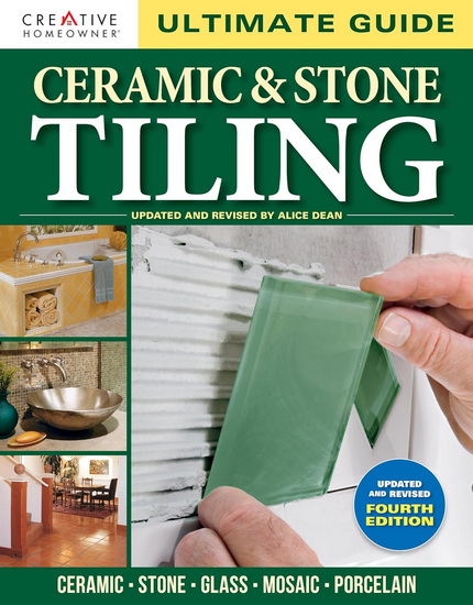 Ultimate Guide: Ceramic & Stone Tiling, 4th edition: Ceramic * Stone * Glass * Mosaic * Porcelain - TECHNICAL EDITOR ALICE DEAN