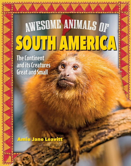 Awesome Animals of South America: The Continent and Its Creatures Great and Small - AMIE JANE LEAVITT