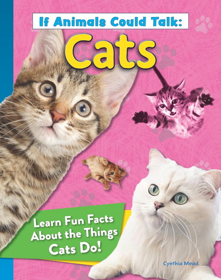 If Animals Could Talk: Cats: Learn Fun Facts About the Things Cats Do! - CYNTHIA MEAD