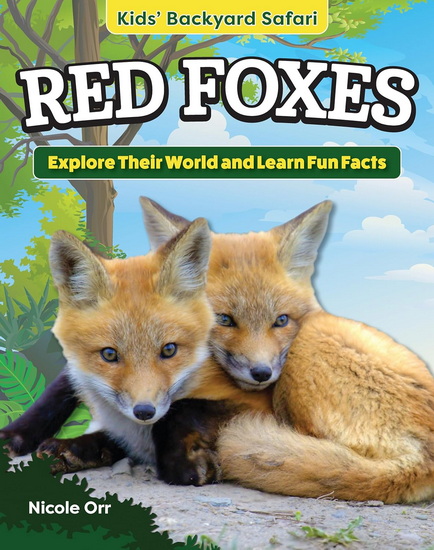 Kids&#39; Backyard Safari: Red Foxes: Explore Their World and Learn Fun Facts - NICOLE ORR