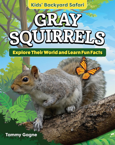 Kids&#39; Backyard Safari: Gray Squirrels: Explore Their World and Learn Fun Facts - TAMMY GAGNE
