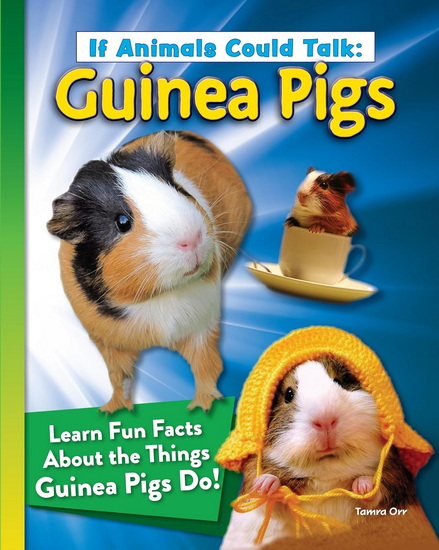 If Animals Could Talk: Guinea Pigs: Learn Fun Facts About the Things Guinea Pigs Do! - TAMRA B ORR
