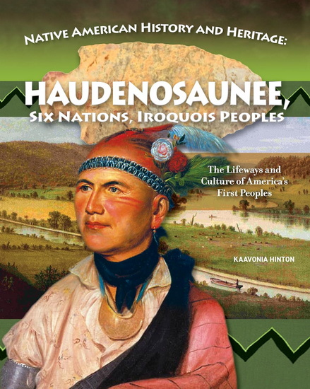 Native American History and Heritage: Haudenosaunee, Six Nations, Iroquois Peoples: The Lifeways and Culture of America's First Peoples - KAAVONIA HINTON