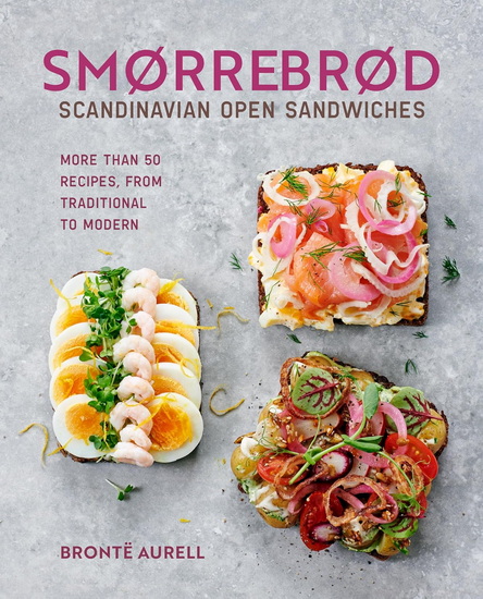 Smorrebrod: Scandinavian Open Sandwiches: More than 35 recipes, from traditional to modern - BRONTE AURELL