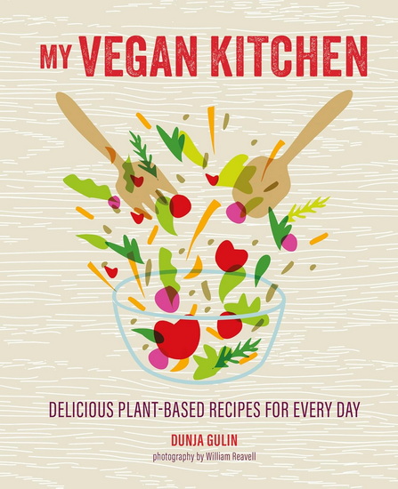 My Vegan Kitchen: Delicious plant-based recipes for everyday - DUNJA GULIN