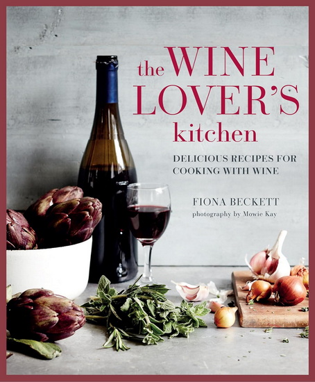 The Wine Lover’s Kitchen: Delicious recipes for cooking with wine - FIONA BECKETT