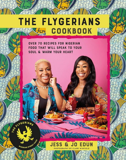 The Flygerians Cookbook: 65 recipes for Nigerian food that will speak to your soul & warm your heart - JESS EDUN - JO EDUN
