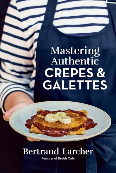 Mastering Authentic Crepes and Galettes - BERTRAND LARCHER