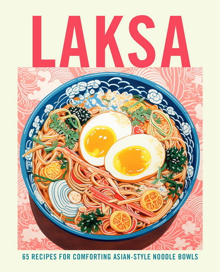 Laksa: 65 recipes for comforting Asian-style noodle bowls - COLLECTIF