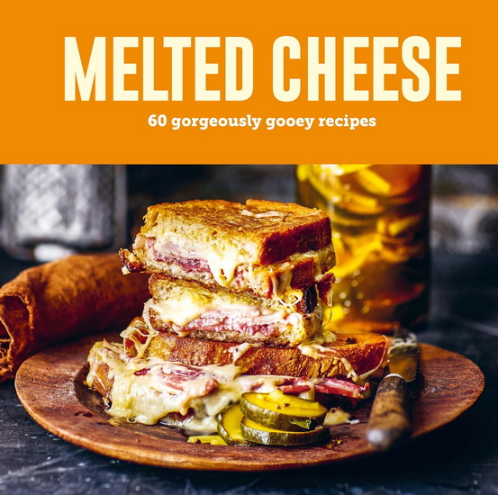 Melted Cheese: 60 gorgeously gooey recipes - COLLECTIF