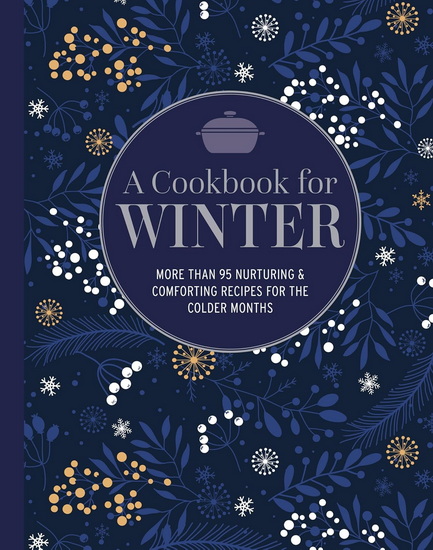A Cookbook for Winter: More than 100 nurturing & comforting recipes for the colder months - COLLECTIF