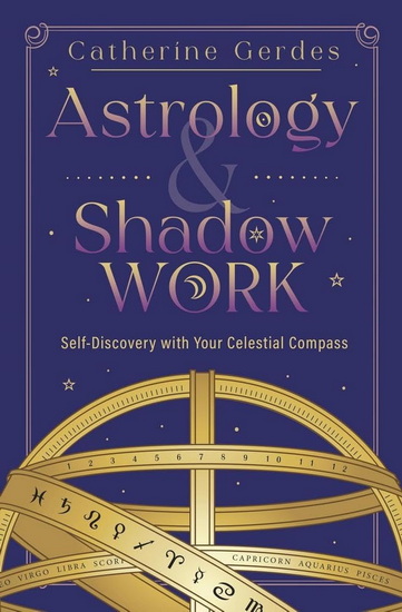 Astrology & Shadow Work: Self-Discovery with Your Celestial Compass - CATHERINE GERDES