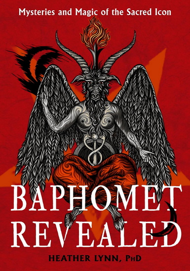 Baphomet Revealed: Mysteries and Magic of the Sacred Icon - HEATHER LYNN