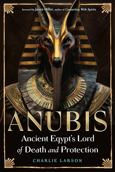 Anubis—Ancient Egypt’s Lord of Death and Protection - CHARLIE LARSON - JASON MILLER