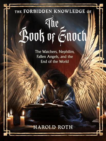 The Forbidden Knowledge of the Book of Enoch: The Watchers, Nephilim, Fallen Angels, and the End of the World - HAROLD ROTH