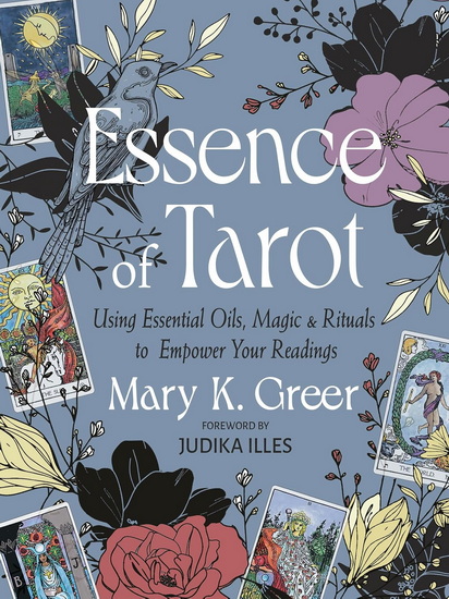 The Essence of Tarot: Using Essential Oils, Magic, and Rituals to Empower Your Readings - MARY K GREER - JUDIKA ILLES