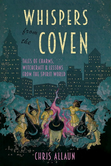 Whispers from the Coven: Tales of Charms, Witchcraft & Lessons from the Spirit World - CHRIS ALLAUN - DEVIN HUNTER
