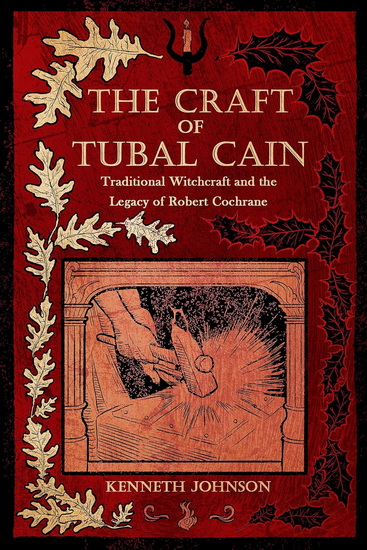 The Craft of Tubal Cain: Traditional Witchcraft and the Legacy of Robert Cochrane - KENNETH JOHNSON