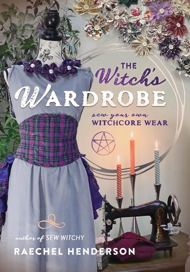 The Witch&#39;s Wardrobe: Sew Your Own Witchcore Wear - RAECHEL HENDERSON