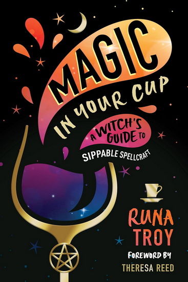 Magic in Your Cup: A Witch&#39;s Guide to Sippable Spellcraft - RUNA TROY - THERESA REED