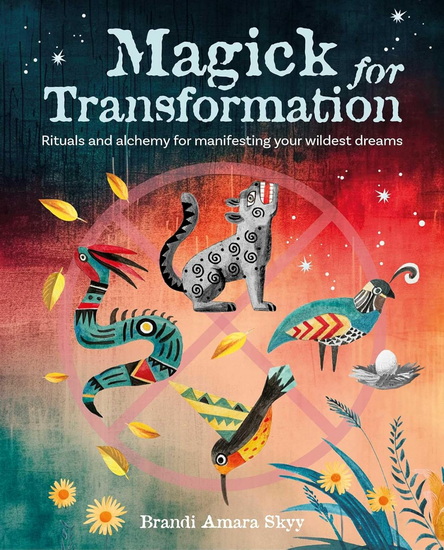 Magick for Transformation: Rituals and alchemy for manifesting your wildest dreams - BRANDI AMARA SKYY