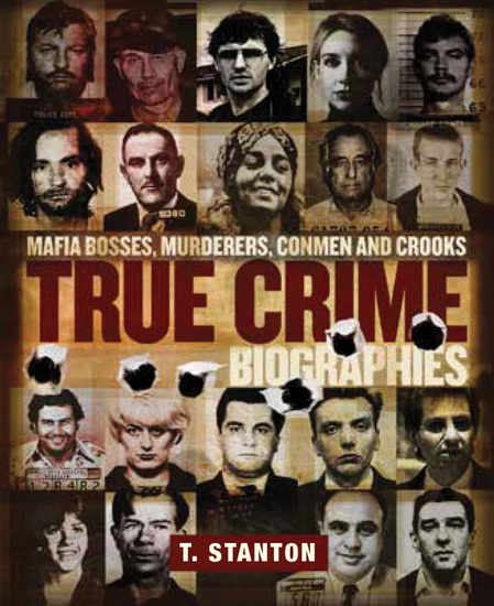 True Crime Biographies: Mafia Bosses, Murderers, Conmen and Crooks - T STANTON