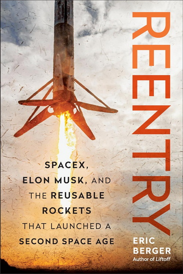 Reentry: SpaceX, Elon Musk, and the Reusable Rockets that Launched a Second Space Age - ERIC BERGER