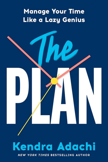 The PLAN: Manage Your Time Like a Lazy Genius - KENDRA J ADACHI