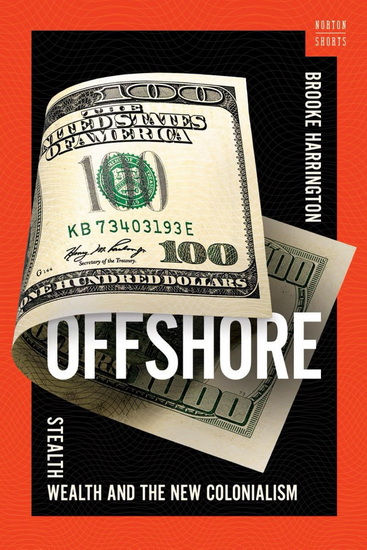 Offshore: Stealth Wealth and the New Colonialism - BROOKE HARRINGTON
